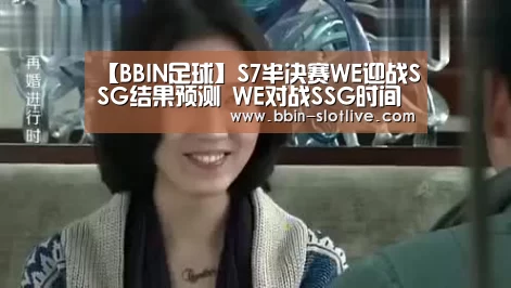 【BBIN足球】S7半决赛WE迎战SSG结果预测 WE对战SSG时间安排(图3) BBIN足球