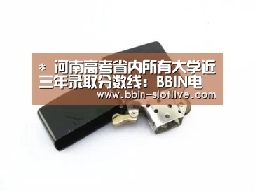 *
河南高考省内所有大学近三年录取分数线:BBIN电竞(图2) BBIN足球